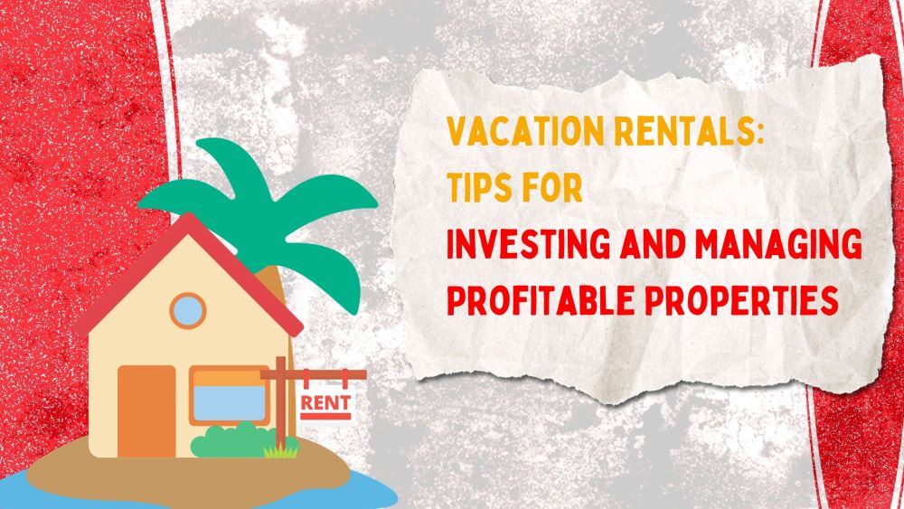 Vacation Rentals: Tips for Investing and Managing Profitable Properties